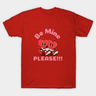 Be Mine...PLEASE T-Shirt